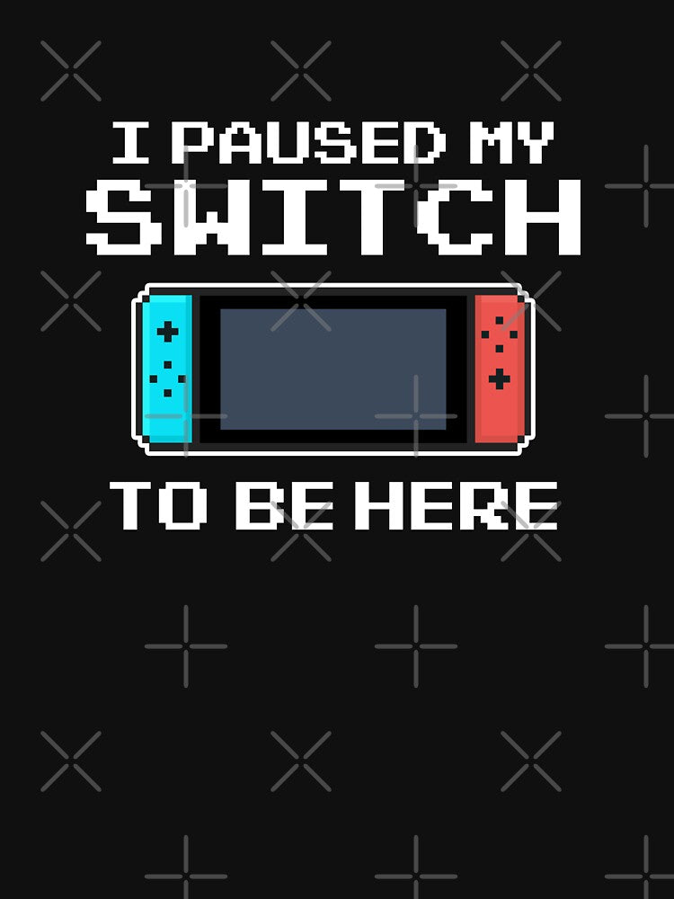 I Paused My Switch Game To Be Here 8 Bit Funny Video Gamer by MerchK1ng