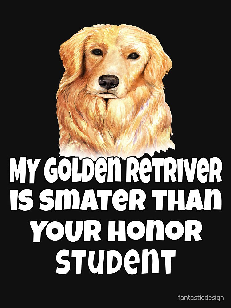 Golden Retriever Dog Pet Owner My Golden Retriever Is Smarter Than Your Honor Student. by fantasticdesign... (Image 3)