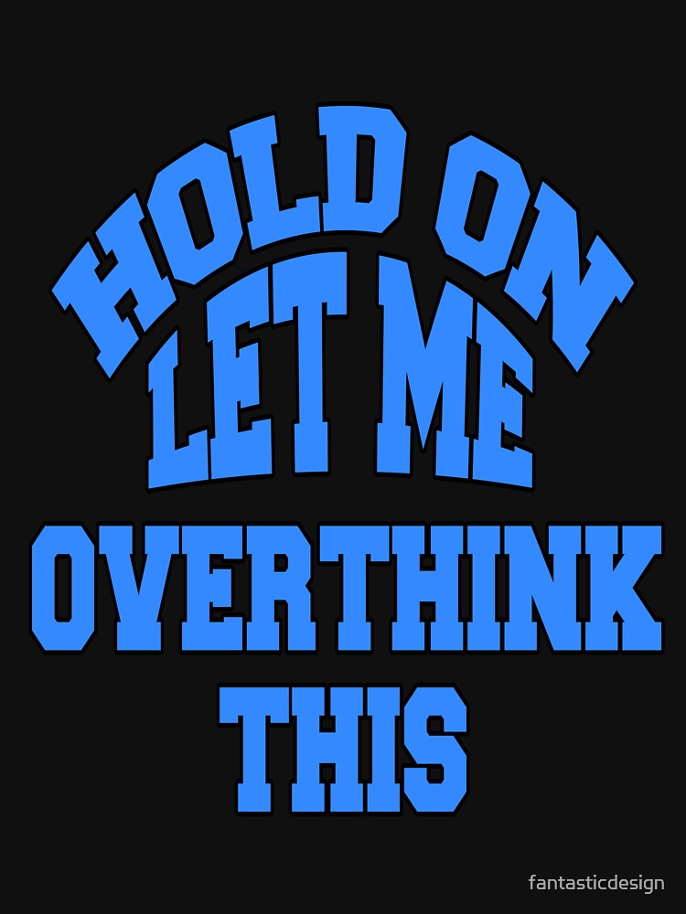 Funny Sarcastic Saying Hold On Let Me Overthink This by fantasticdesign T-Shirts, Hoodie, Sweatshirt (Image 3)