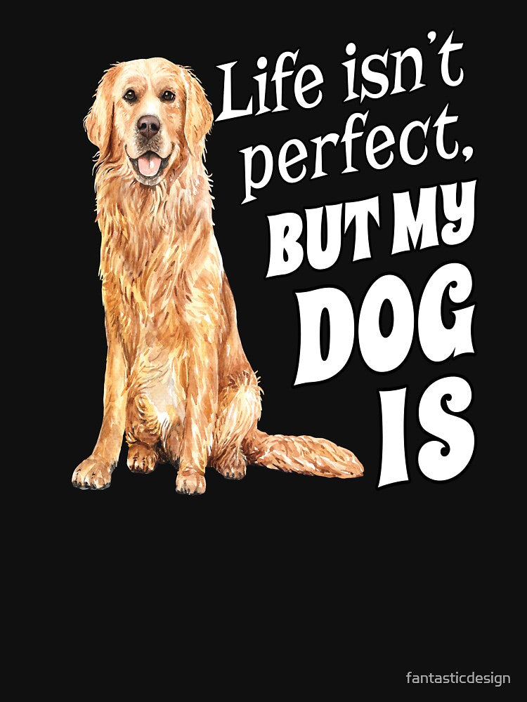 Golden Retriever Dog Owner Life isn't perfect, But My Dog Is by fantasticdesign T-Shirts, Hoodie, Sweatshirt (Image 3)