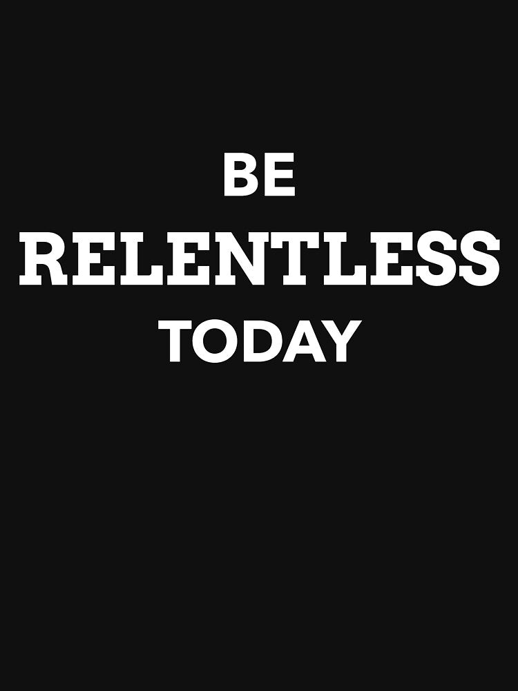Be Relentless by mtees11 T-Shirts, Hoodie, Sweatshirt | BlankRebels.com (Image 3)