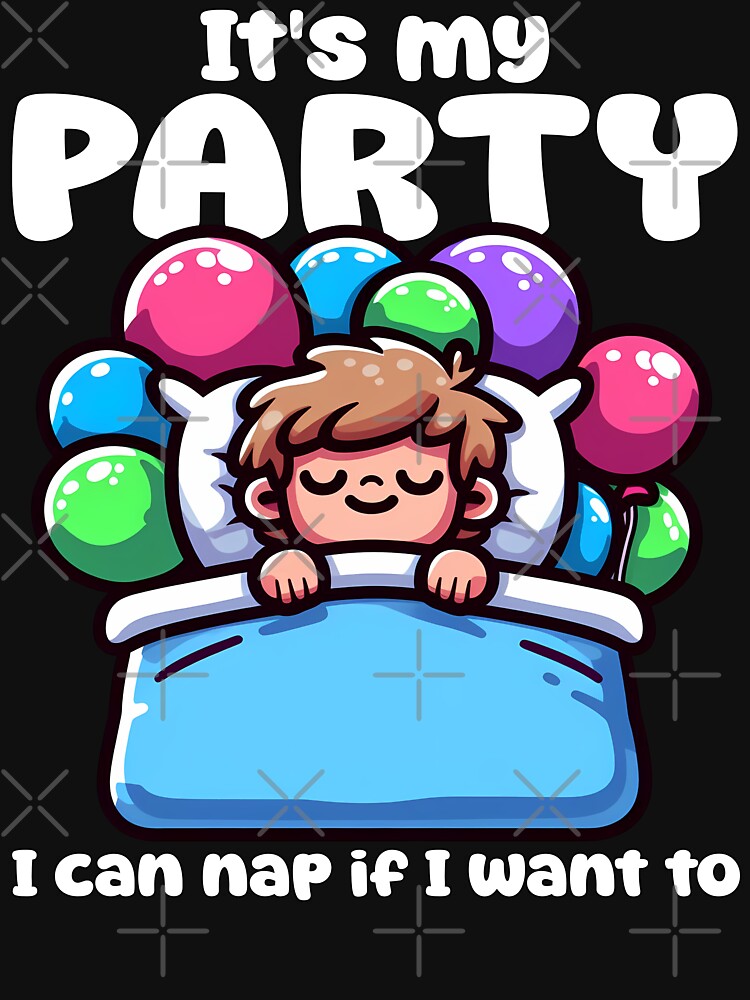 IT'S MY PARTY, I CAN NAP IF I WANT TO - HAPPY BIRTHDAY GIFT by KEF Custom T-Shirts, Hoodie, Sweatshirt (Image 3)
