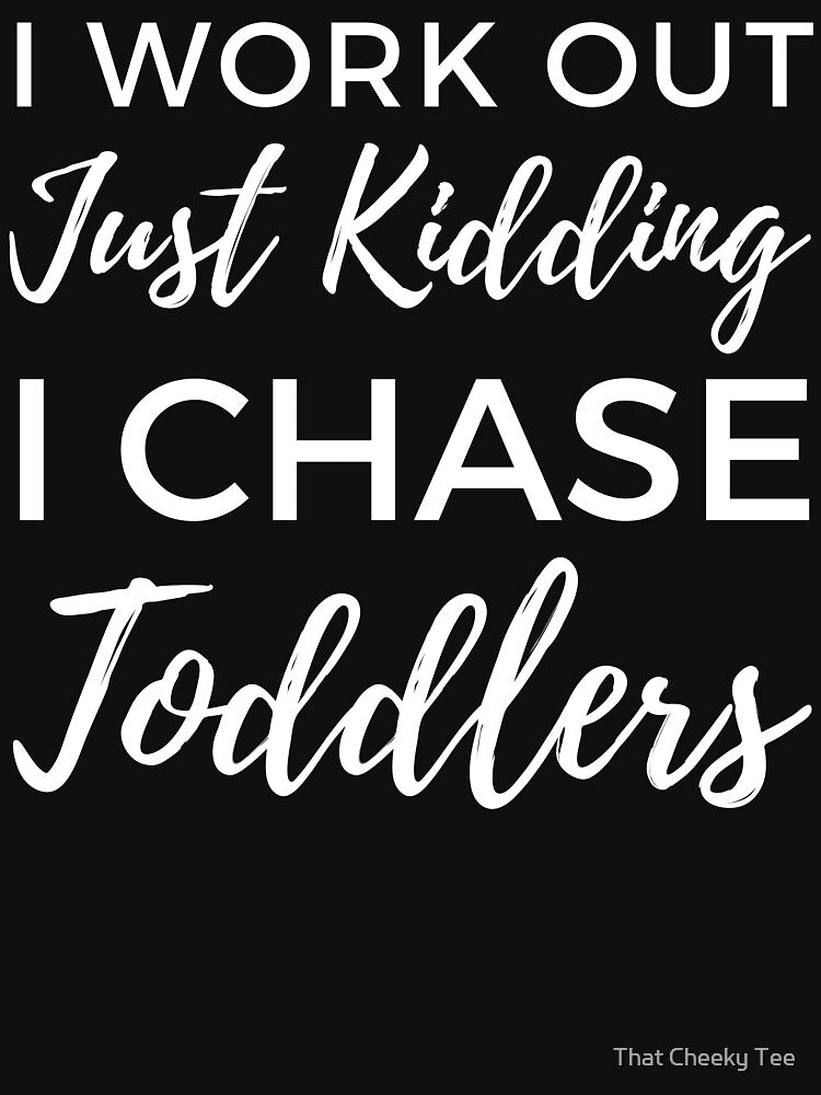 I Work Out Just Kidding I Chase Toddlers. Funny Mom Life and Motherhood Quote. White. by That Cheeky Tee... (Image 3)