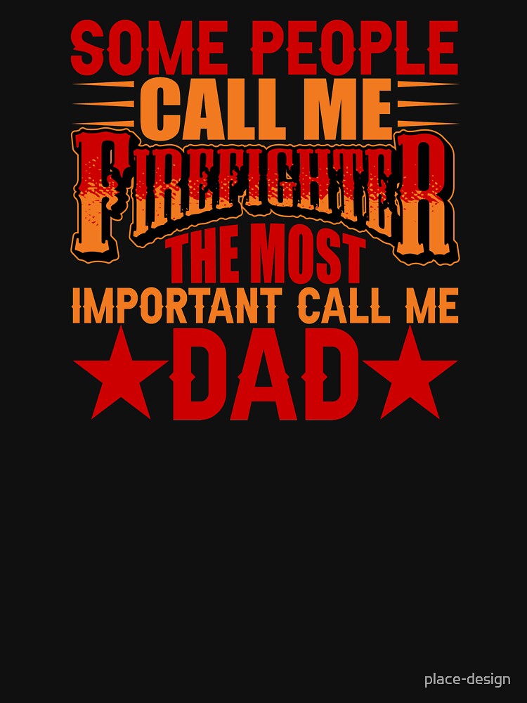 SOME PEOPLE CALL ME FIREFIGHTER THE MOST IMPORTANT CALL ME DAD by place-design T-Shirts, Hoodie, Sweatshirt (Image 3)