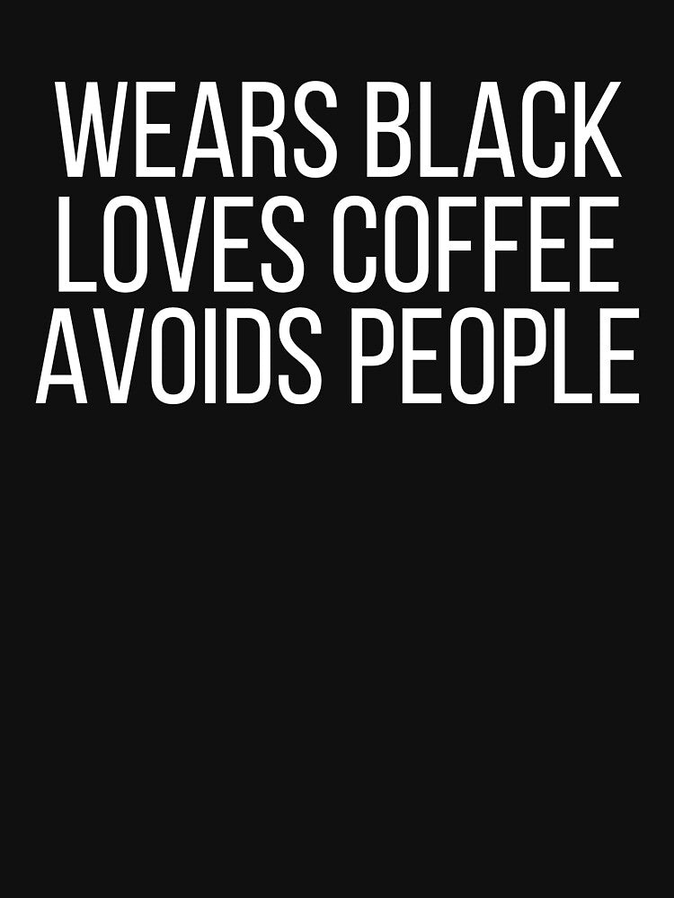 Wears Black Loves Coffee Avoids People T-Shirts, Hoodie, Sweatshirt