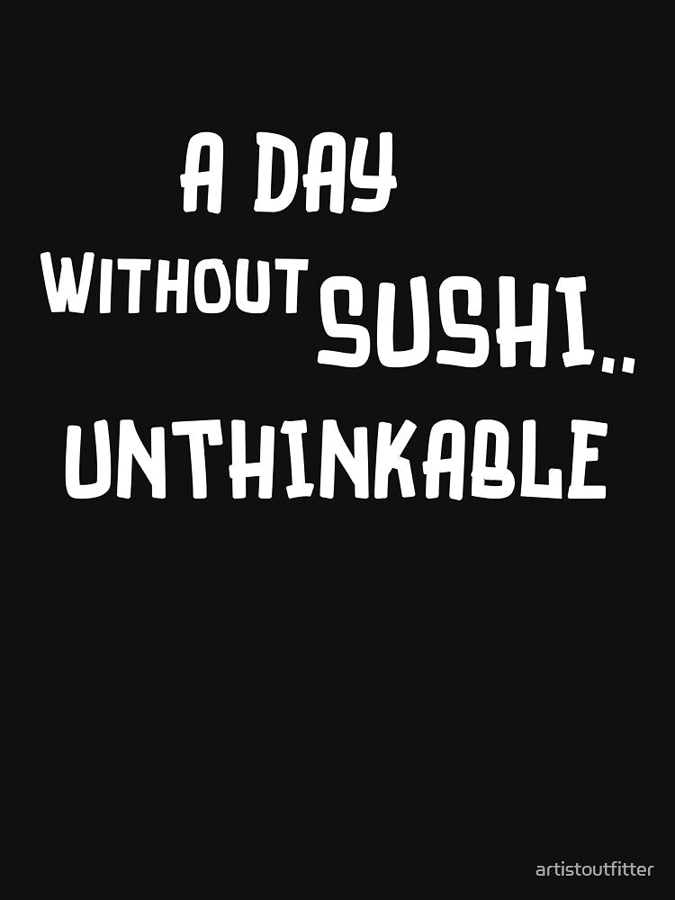 A Day Without Sushi..Unthinkable by artistoutfitter T-Shirts, Hoodie, Sweatshirt | BlankRebels.com (Image 3)