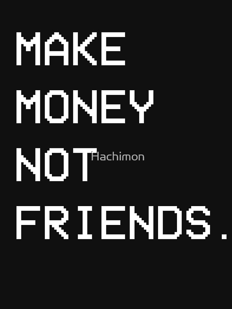 Make Money Not Friends T-Shirts, Hoodie, Sweatshirt