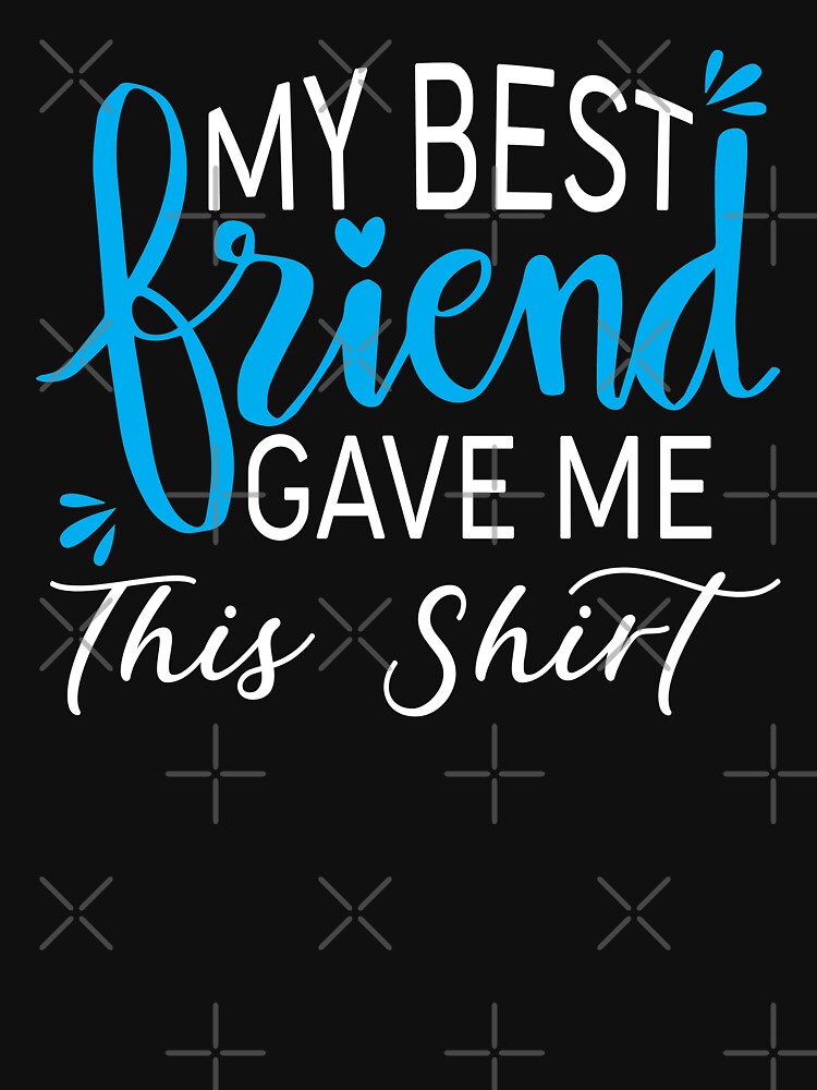 My Best Friend Gave Me This Shirt by Alpha555 Hoodie, Sweatshirt | BlankRebels.com (Image 3)