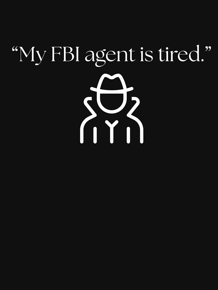 “My FBI agent is tired.” funny quote by Drip0n3 T-Shirts, Hoodie, Sweatshirt | BlankRebels.com (Image 3)