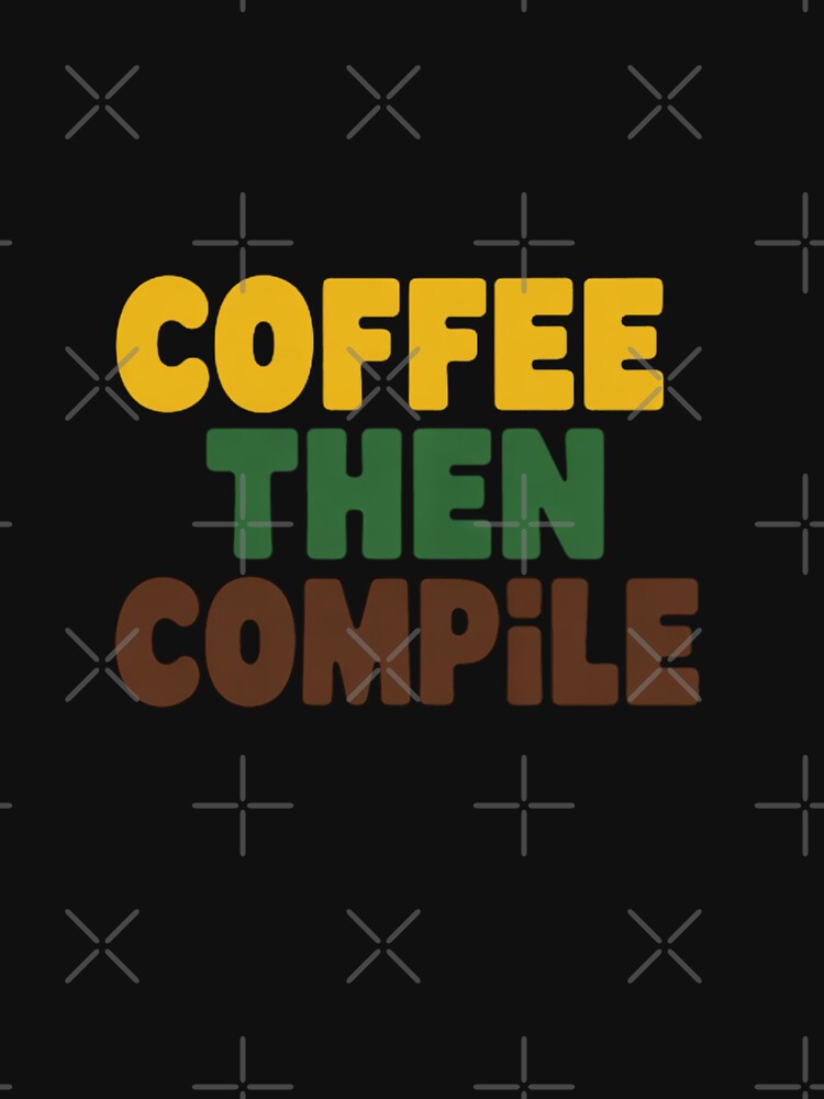 Coffee Then Compile Text by FndPardaL T-Shirts, Hoodie, Sweatshirt | BlankRebels.com (Image 3)