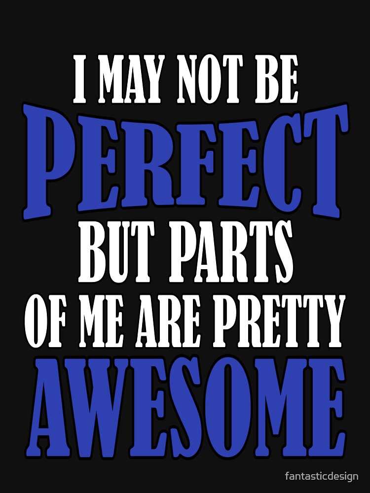 Funny Sarcastic Saying I May Not Be Perfect But Parts Of Me Are Pretty Awesome by fantasticdesign T-Shirts,... (Image 3)
