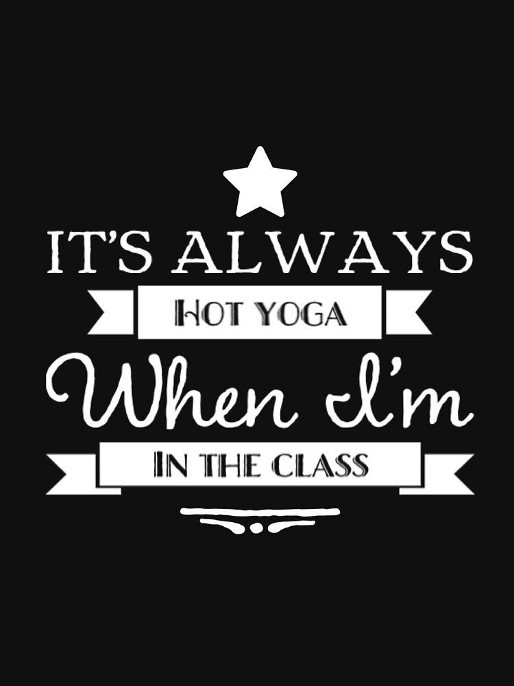 'S Always Hot Yoga When I'M Class T-Shirts, Hoodie, Sweatshirt