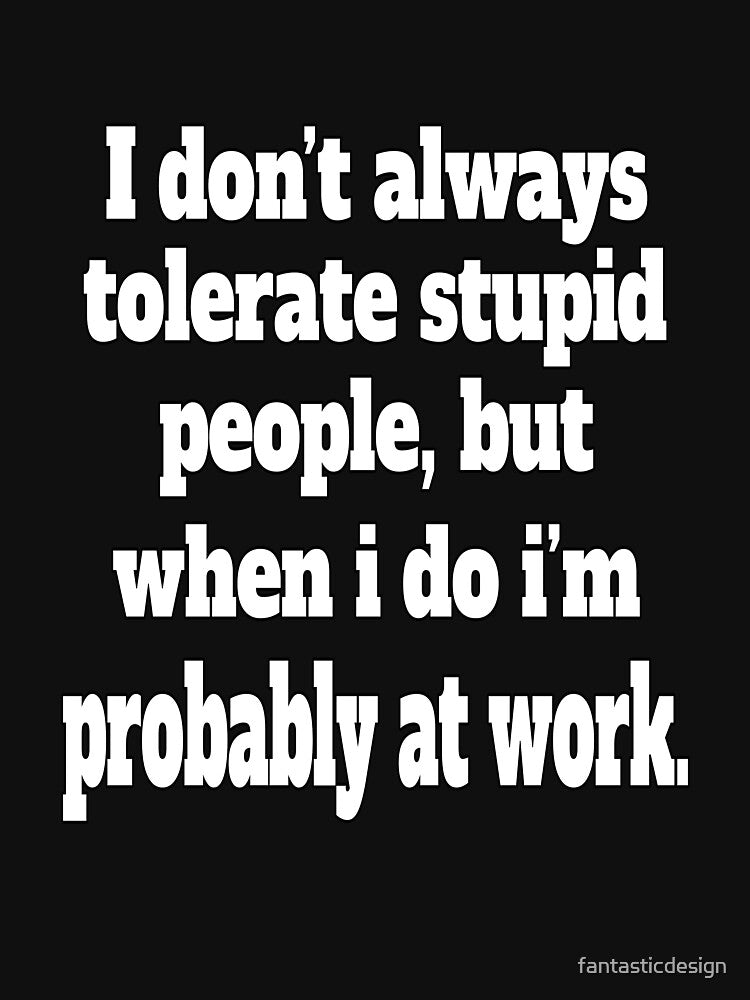 Funny Sarcastic Humor I Don’t Always Tolerate Stupid People by fantasticdesign T-Shirts, Hoodie, Sweatshirt (Image 3)