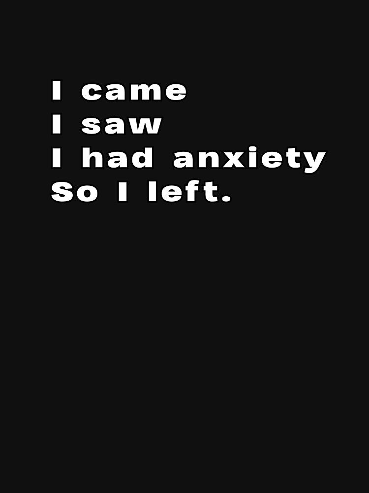 I came, I saw, I had anxiety, So I left. by lexthelord T-Shirts, Hoodie, Sweatshirt | BlankRebels.com (Image 3)