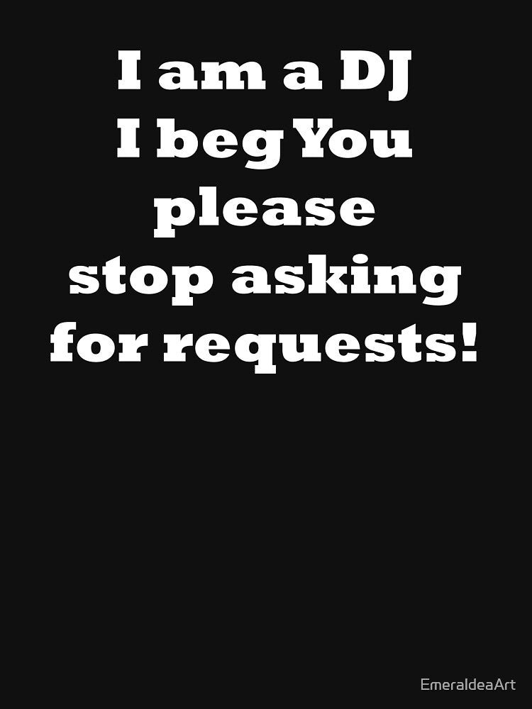 I am the DJ I beg You stop asking for requests - simple white text by EmeraldeaArt T-Shirts, Hoodie, Sweatshirt (Image 3)