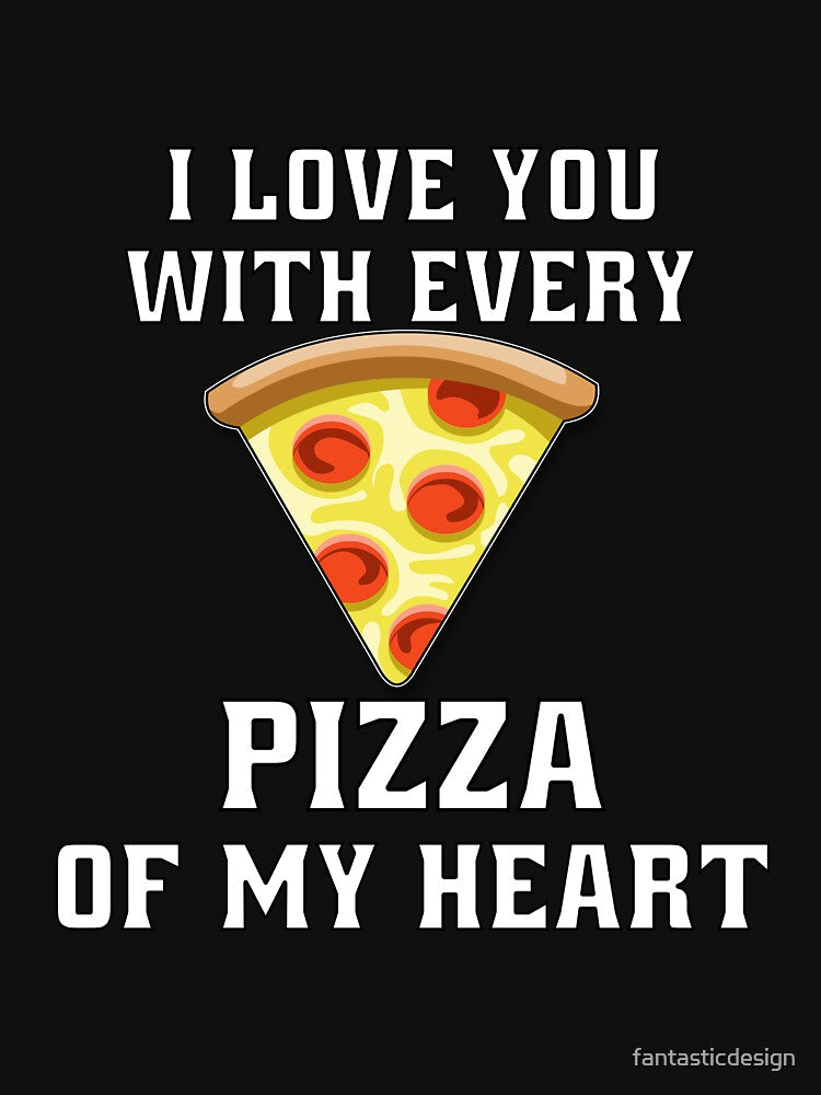Funny Sarcastic Pizza Humor I Love You Every Pizza My Heart T-Shirts, Hoodie, Sweatshirt
