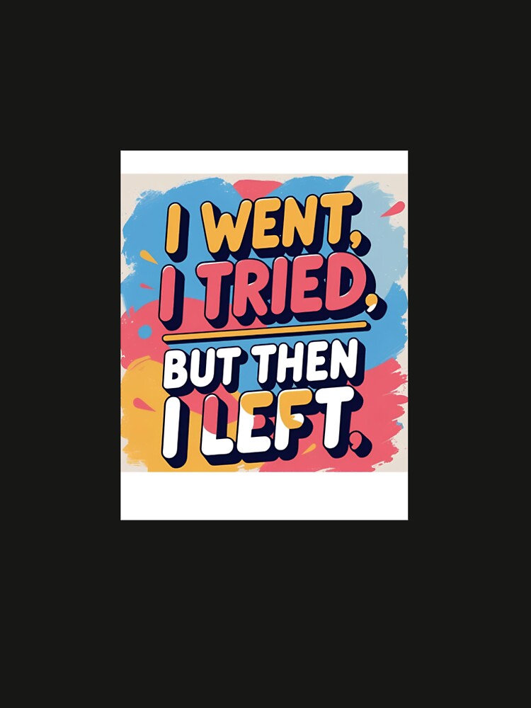 I went, I tried, but then I left by DesignsByMayaC T-Shirts, Hoodie, Sweatshirt | BlankRebels.com (Image 2)