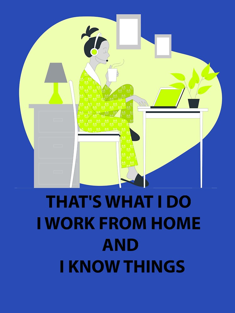 That's What I Do I Work From Home & I Know Things by hicham4you T-Shirts, Hoodie, Sweatshirt | BlankRebels.com (Image 3)