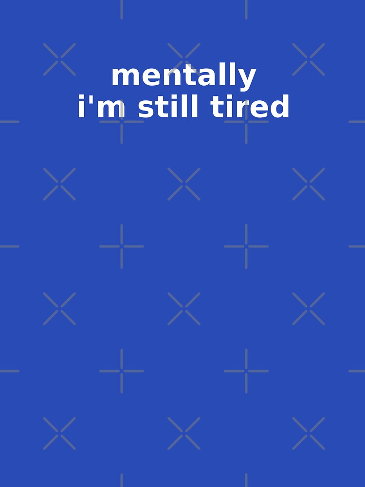 Mentally I’m Still Tired by KingofHearts25 T-Shirts, Hoodie, Sweatshirt | BlankRebels.com (Image 3)