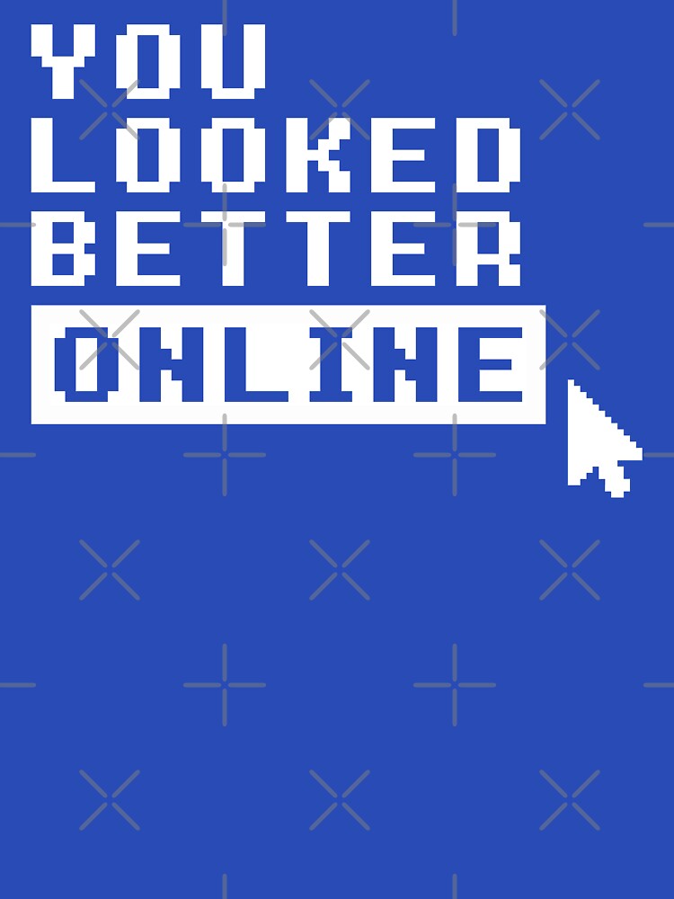 YOU LOOKED BETTER ONLINE by limitlezz T-Shirts, Hoodie, Sweatshirt | BlankRebels.com (Image 3)