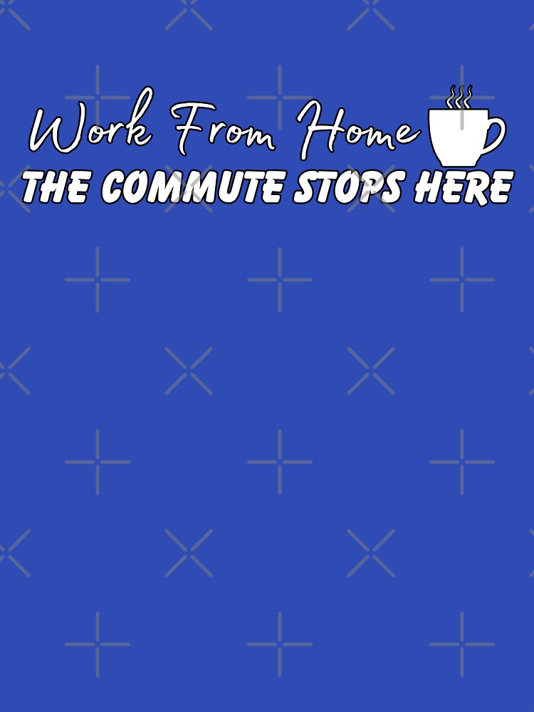 The Home Stretch: 'Work From Home: The Commute Stops Here' Tee | Funny | Humor by EDigitalDesigns Hoodie,... (Image 3)