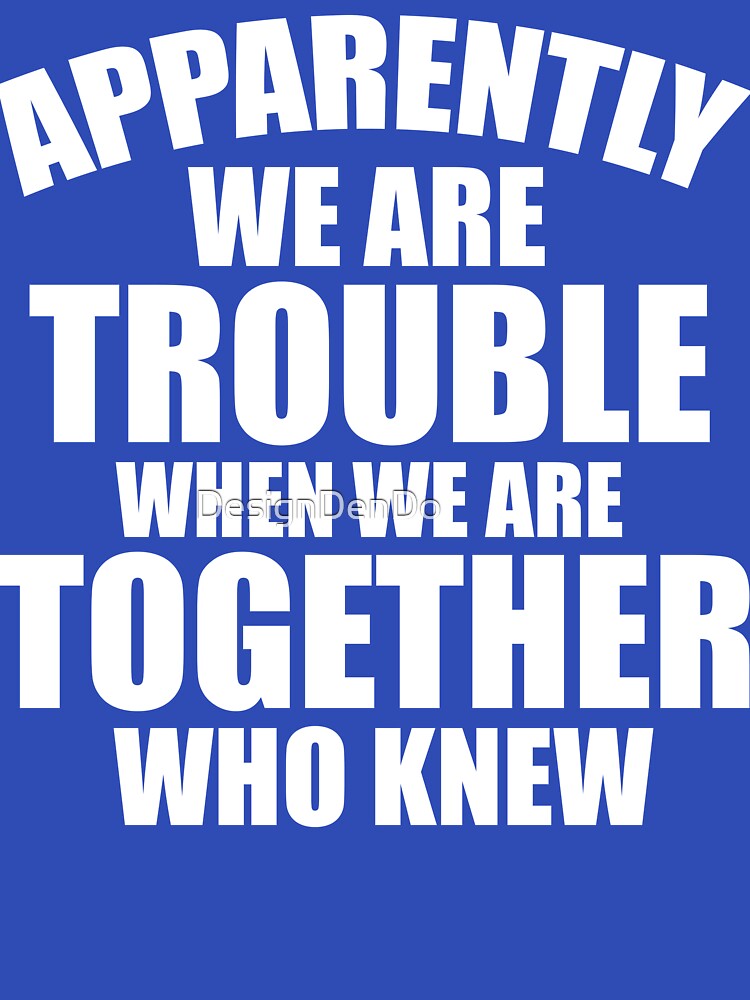 Apparently We're Trouble When We Are Together Who Knew by DesignDenDo ⭐⭐⭐⭐⭐ T-Shirts, Hoodie, Sweatshirt (Image 3)