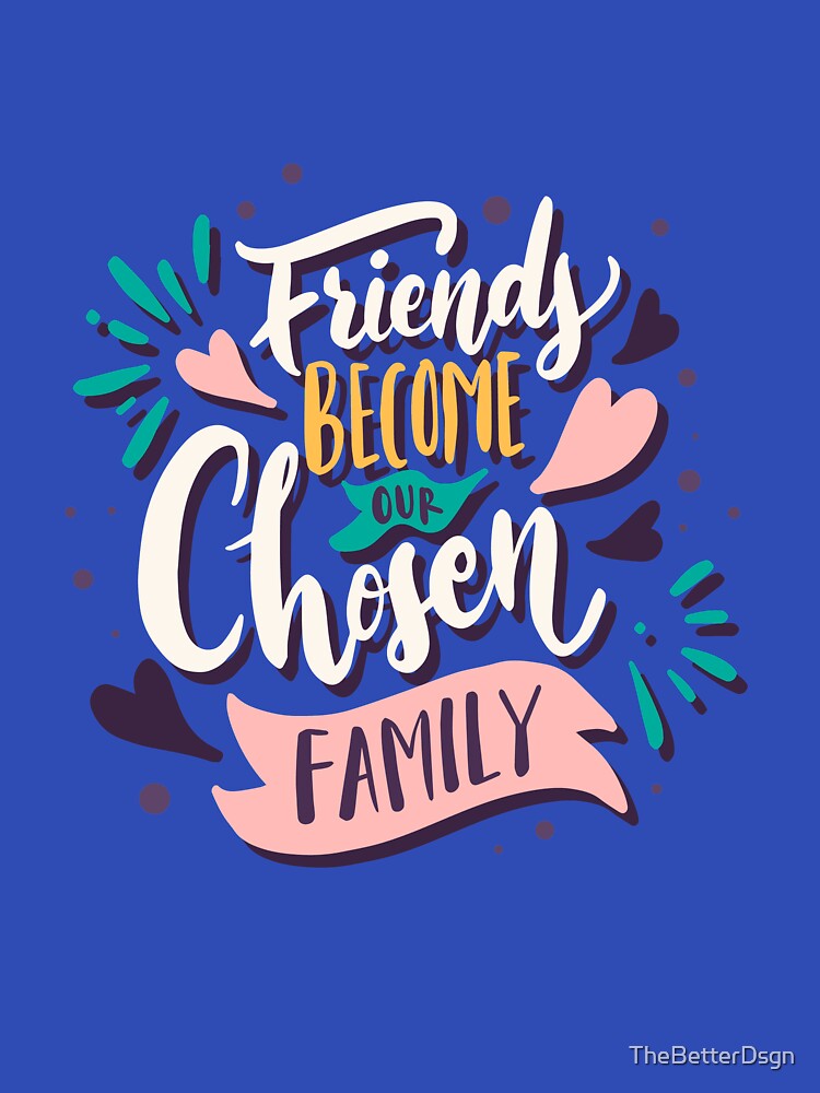 Friends Become our chosen family by TheBetterDsgn T-Shirts, Hoodie, Sweatshirt | BlankRebels.com (Image 3)