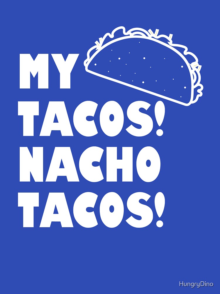 My Tacos Nacho Tacos! by HungryDino T-Shirts, Hoodie, Sweatshirt | BlankRebels.com (Image 3)