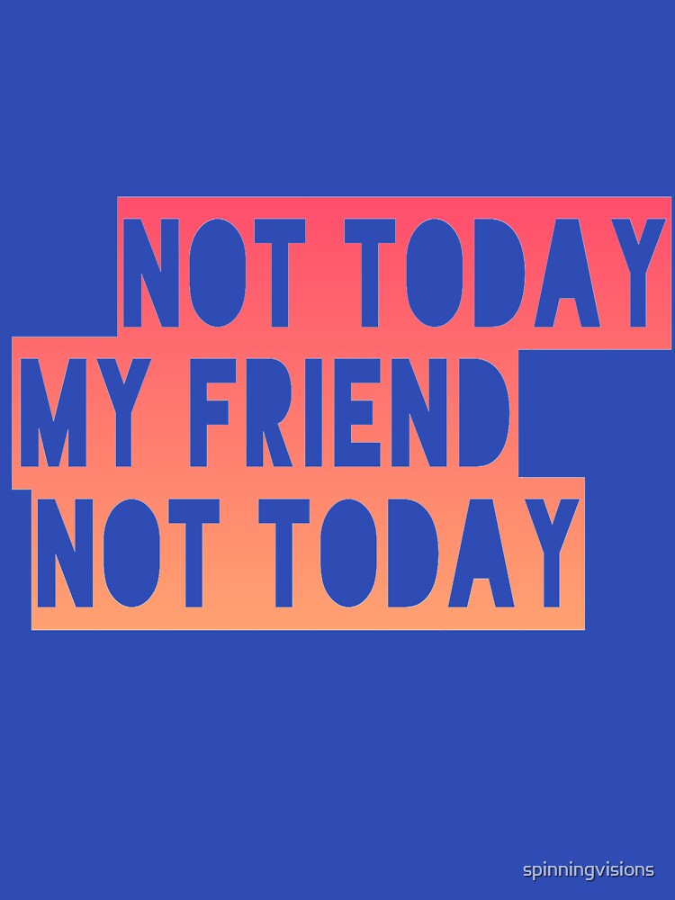 Not today my friend not today by spinningvisions T-Shirts, Hoodie, Sweatshirt | BlankRebels.com (Image 3)