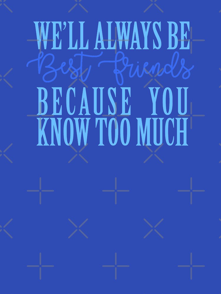 We'll Always Be Best Friends Because You Know Too Much by freddylikeapple T-Shirts, Hoodie, Sweatshirt (Image 3)