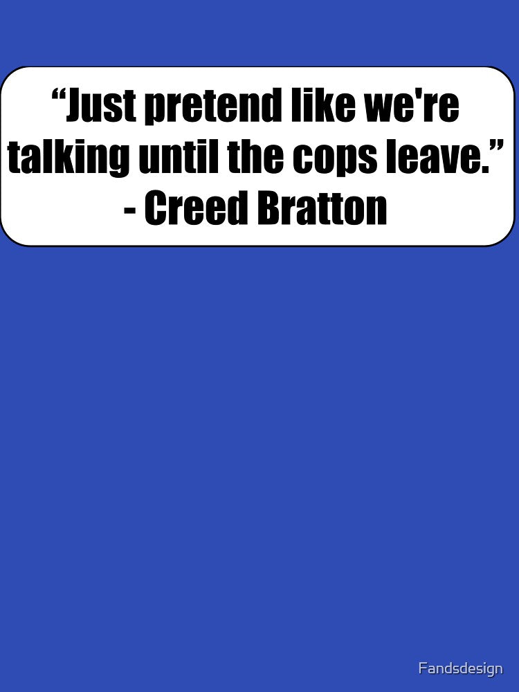 "Just pretend like we're talking until the cops leave." - Creed Bratton by MidnightInk Designs T-Shirts,... (Image 3)