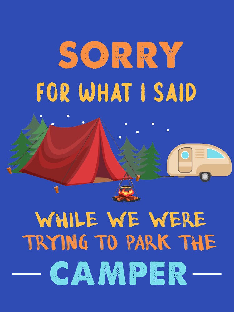 Sorry What I Said While We Were Trying Park Camper T-Shirts, Hoodie, Sweatshirt