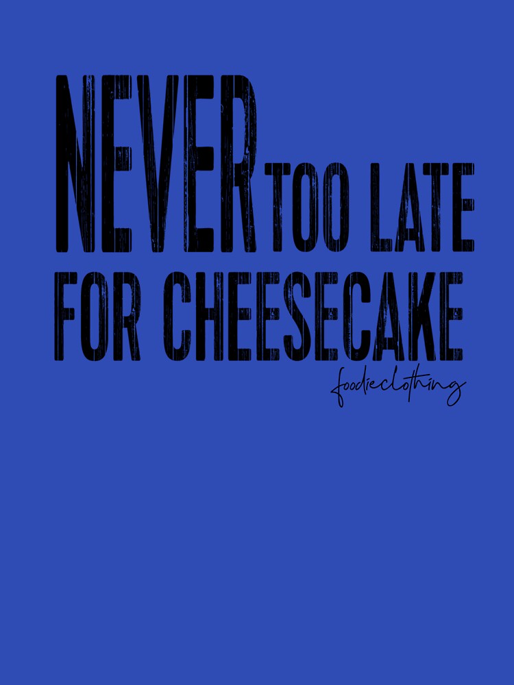 Never Too Late For Cheesecake by OnlyCoolTees T-Shirts, Hoodie, Sweatshirt | BlankRebels.com (Image 3)