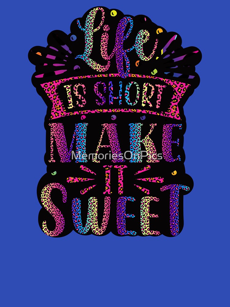 Life is Short Make it Sweet by MemoriesOnPics T-Shirts, Hoodie, Sweatshirt | BlankRebels.com (Image 3)