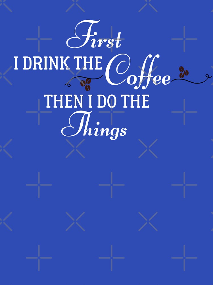 SAYING FIRST I DRINK THE COFFEE THENI DO THE THINGS by SidhuKeet1 T-Shirts, Hoodie, Sweatshirt | BlankRebels.com (Image 3)