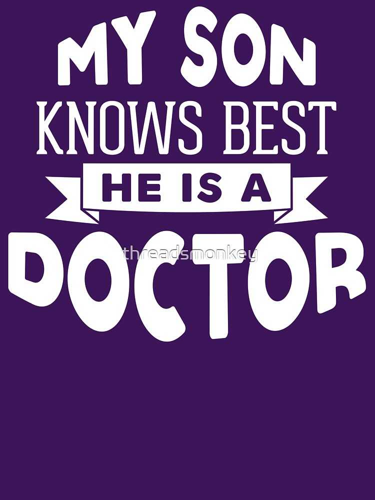 My Son Knows Best, He is a Doctor by threadsmonkey T-Shirts, Hoodie, Sweatshirt | BlankRebels.com (Image 3)