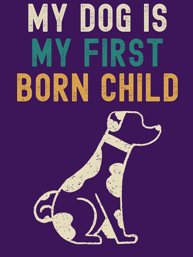 My Dog Is My First Born Child: Vintage Look by KAPAA T-Shirts, Hoodie, Sweatshirt | BlankRebels.com (Image 3)