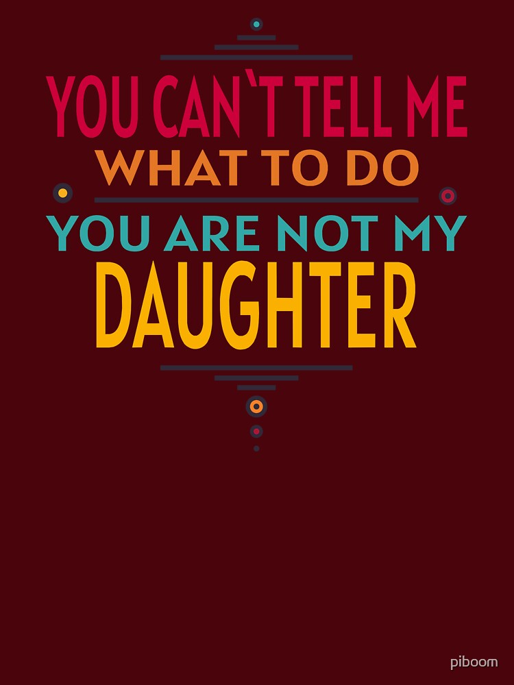 You Can`t Tell Me What To Do You Are Not My Daughter COLOR by piboom T-Shirts, Hoodie, Sweatshirt | BlankRebels.com (Image 3)