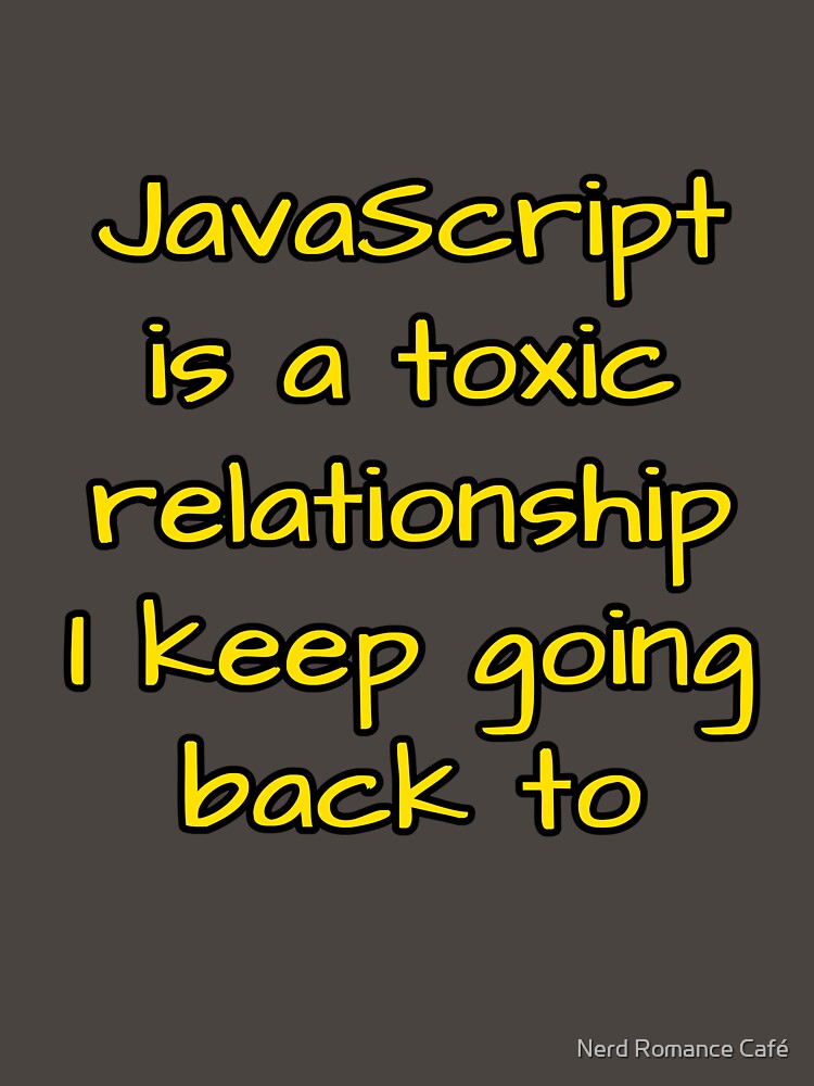 JavaScript Is a Toxic Relationship I Keep Going Back To by Nerd Romance Café T-Shirts, Hoodie, Sweatshirt (Image 3)