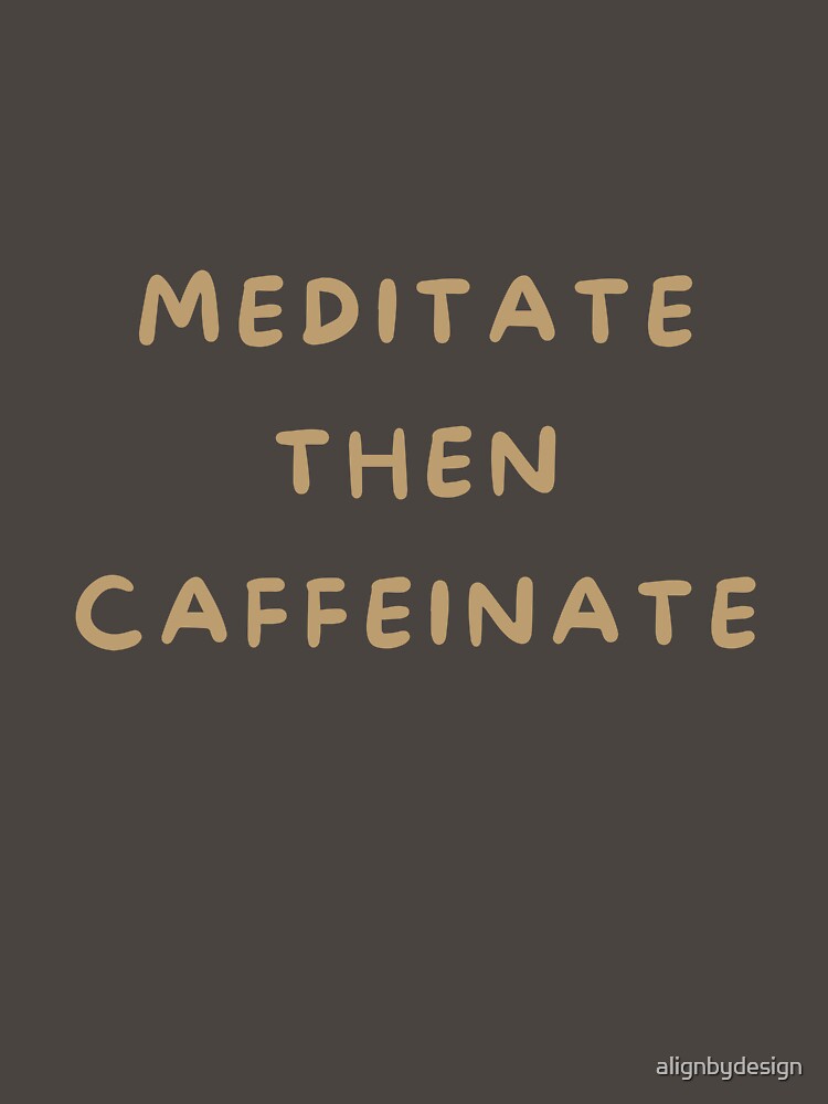 Meditate then Caffeinate by alignbydesign T-Shirts, Hoodie, Sweatshirt | BlankRebels.com (Image 3)