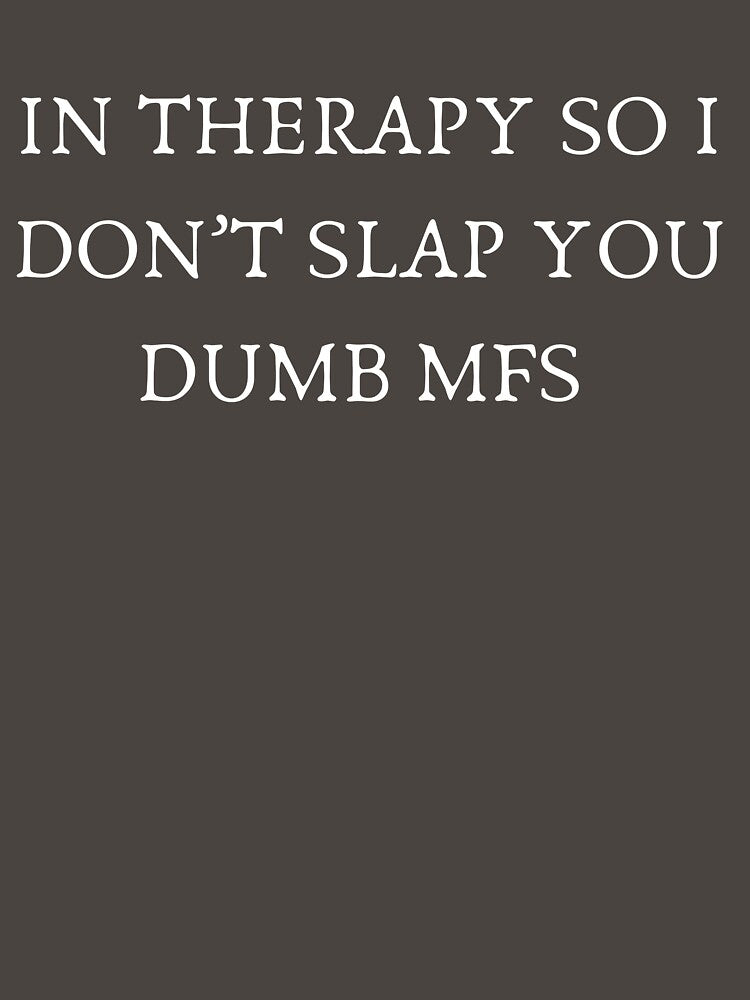 In Therapy So I Don't Slap You Dumb MFs Design by LanettesDream T-Shirts, Hoodie, Sweatshirt | BlankRebels.com (Image 3)