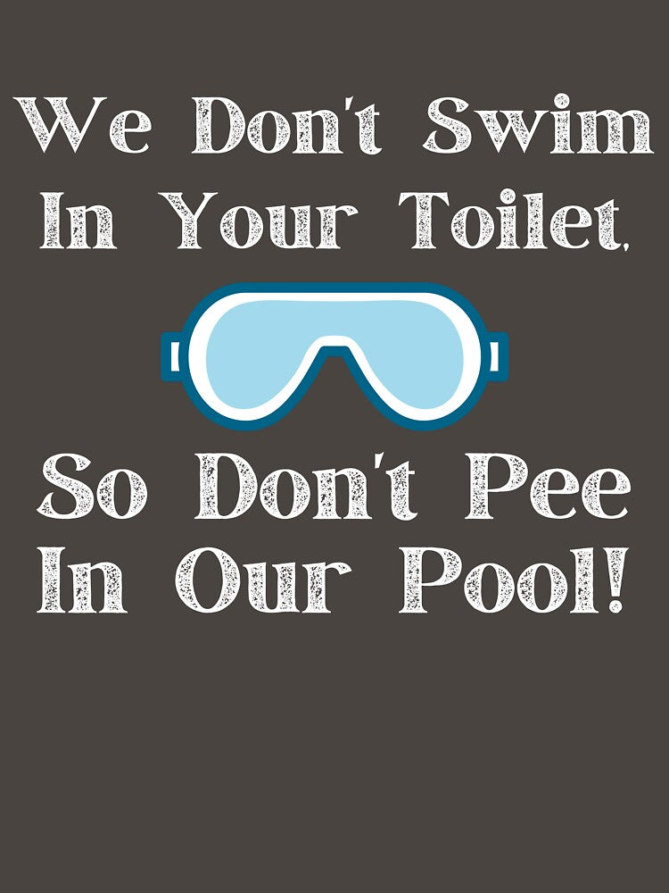 We Don't Swim In Your Toilet, So Don't Pee In Our Pool by PureGeometry T-Shirts, Hoodie, Sweatshirt (Image 3)