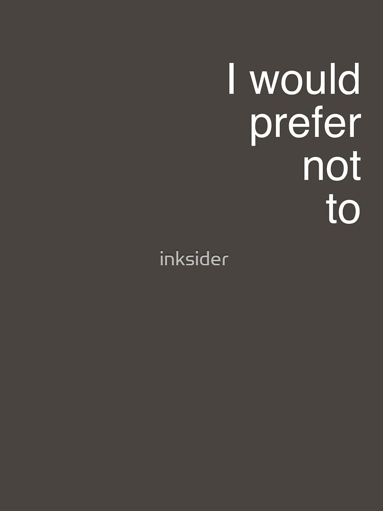 "I Would Prefer Not To" – Bartleby the Scrivener Quote by Herman Melville by inksider