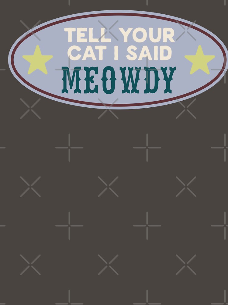 TELL YOUR CAT I SAID MEOWDY T-Shirts, Hoodie, Sweatshirt