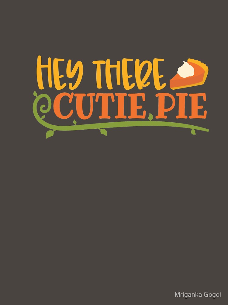 Hey There Cutie Pie by Mriganka Gogoi T-Shirts, Hoodie, Sweatshirt | BlankRebels.com (Image 3)
