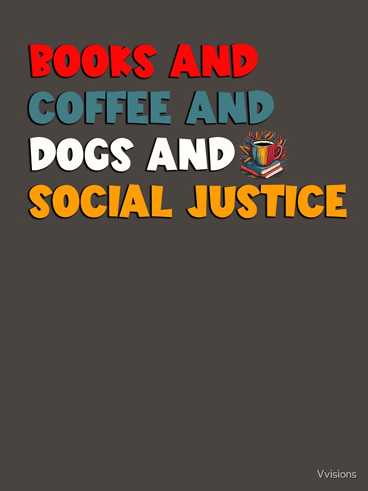 books and coffee and dogs and social justice by Vvisions T-Shirts, Hoodie, Sweatshirt | BlankRebels.com (Image 3)