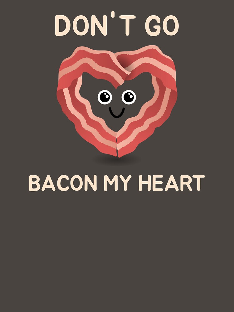 Dont Go Bacon My Heart Cute Bacon Pun Funny Food Love Design by NANursing