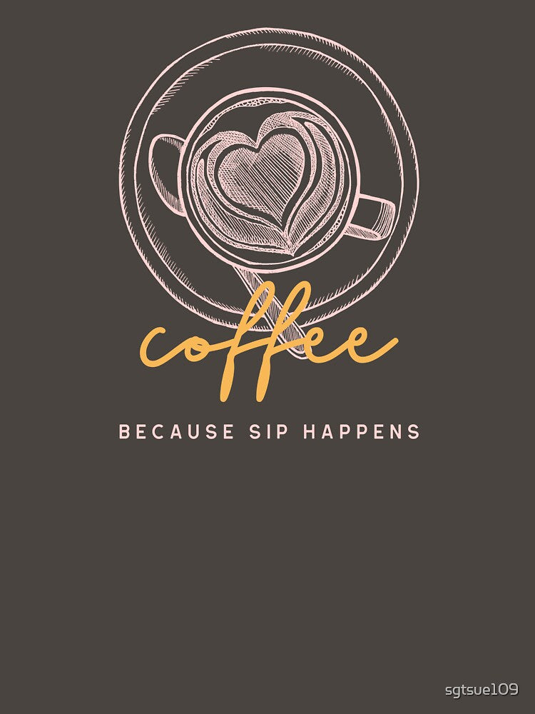 Coffee Because Sip Happens T-Shirts, Hoodie, Sweatshirt