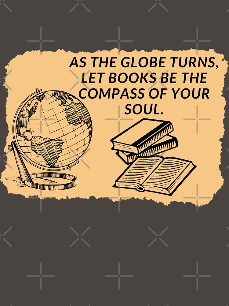 As the globe turns, let books be the compass of your soul. by ioankoll213 T-Shirts, Hoodie, Sweatshirt (Image 3)