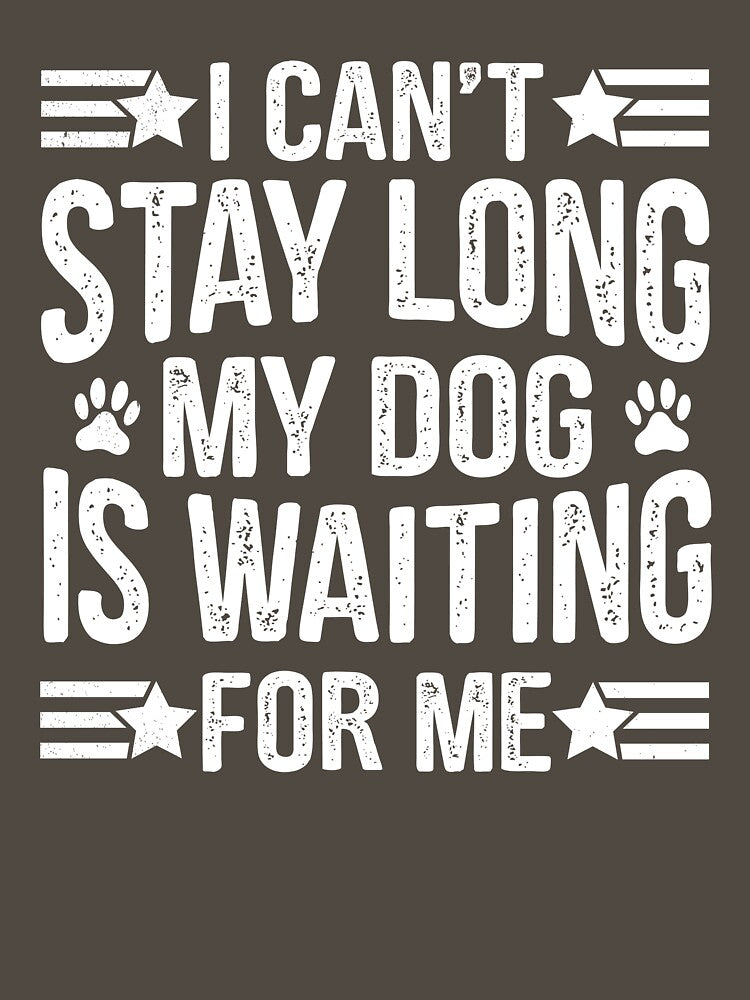 I Can’t Stay Long, My Dog Is Waiting For Me – Funny Dog Lover Saying, Cute Pet Owner Quote Gift by TheVogueVibes